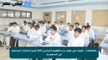 بالعطلات.. تعرف على موعد بدء التقويم الدراسي 1447 وأبرز الإجازات الرسمية في السعودية